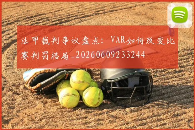 法甲裁判争议盘点:VAR如何改变比赛判罚格局_20260609233244